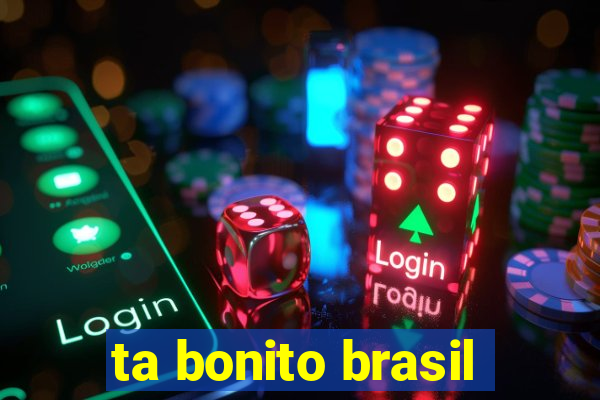 ta bonito brasil